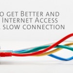 HOW TO GET A BETTER AND FASTER INTERNET ACCESS WITH A SLOW CONNECTION