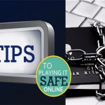 TIPS TO PLAYING IT SAFE ONLINE