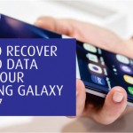 HOW TO RECOVER DELETED DATA FROM YOUR SAMSUNG GALAXY S6 or S7
