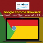 Google Chrome Browsers: New Features That You Would Love.