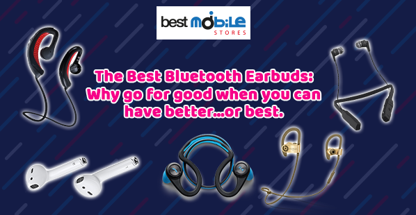 THE BEST BLUETOOTH EARBUDS: WHY GO FOR GOOD WHEN YOU CAN HAVE BETTER…OR BEST